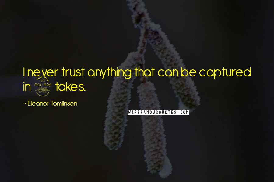 Eleanor Tomlinson Quotes: I never trust anything that can be captured in 2 takes.