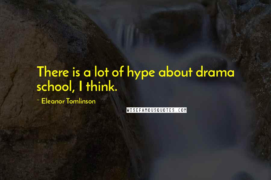 Eleanor Tomlinson Quotes: There is a lot of hype about drama school, I think.