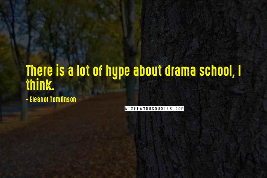 Eleanor Tomlinson Quotes: There is a lot of hype about drama school, I think.