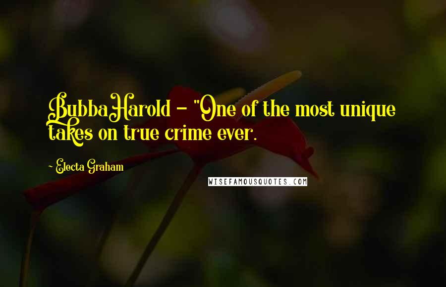 Electa Graham Quotes: BubbaHarold - "One of the most unique takes on true crime ever.