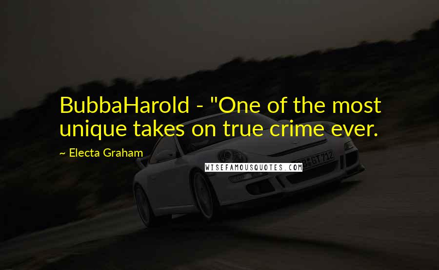 Electa Graham Quotes: BubbaHarold - "One of the most unique takes on true crime ever.