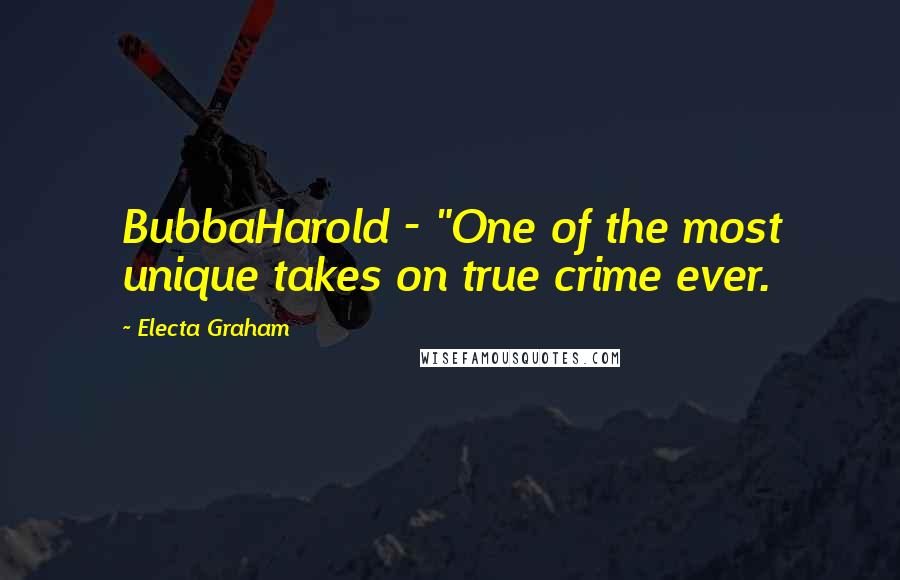 Electa Graham Quotes: BubbaHarold - "One of the most unique takes on true crime ever.