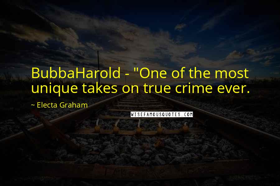 Electa Graham Quotes: BubbaHarold - "One of the most unique takes on true crime ever.