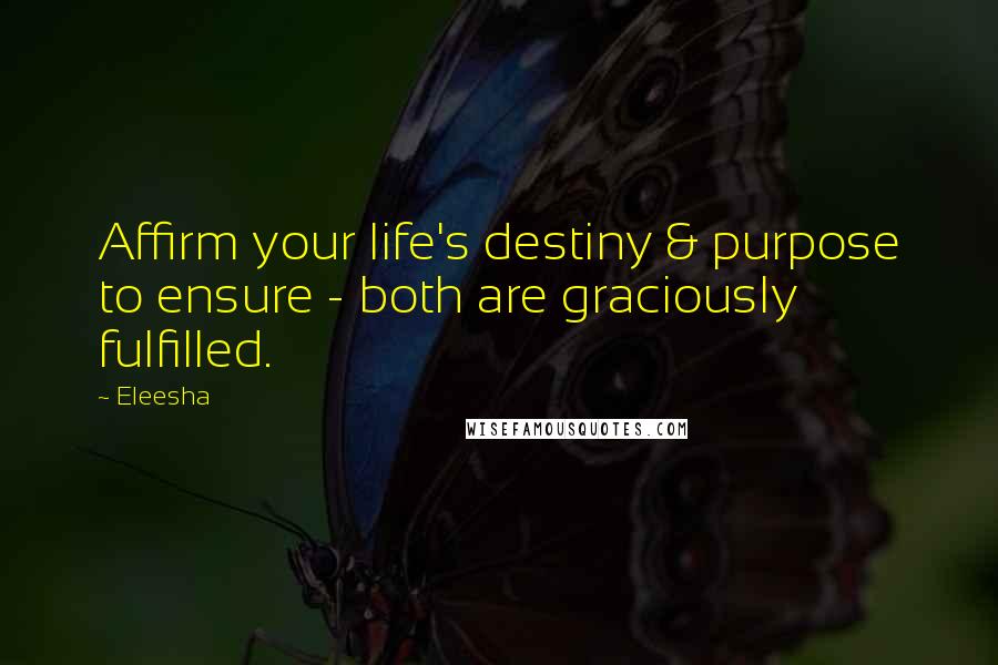 Eleesha Quotes: Affirm your life's destiny & purpose to ensure - both are graciously fulfilled.