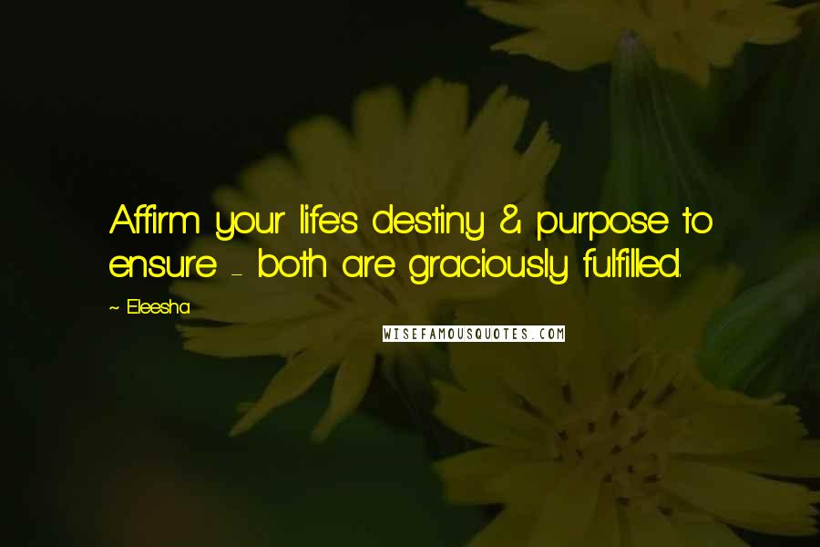 Eleesha Quotes: Affirm your life's destiny & purpose to ensure - both are graciously fulfilled.