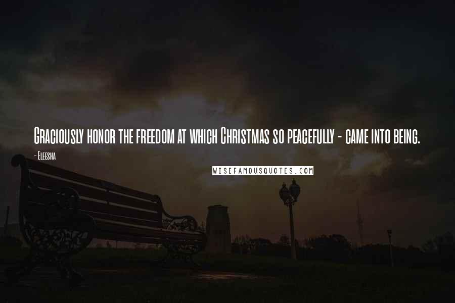 Eleesha Quotes: Graciously honor the freedom at which Christmas so peacefully - came into being.