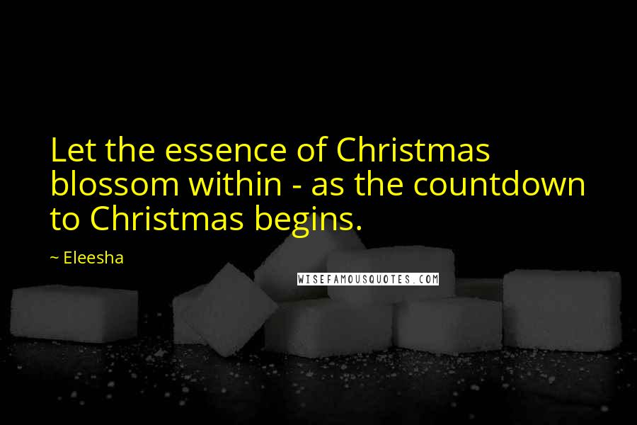 Eleesha Quotes: Let the essence of Christmas blossom within - as the countdown to Christmas begins.