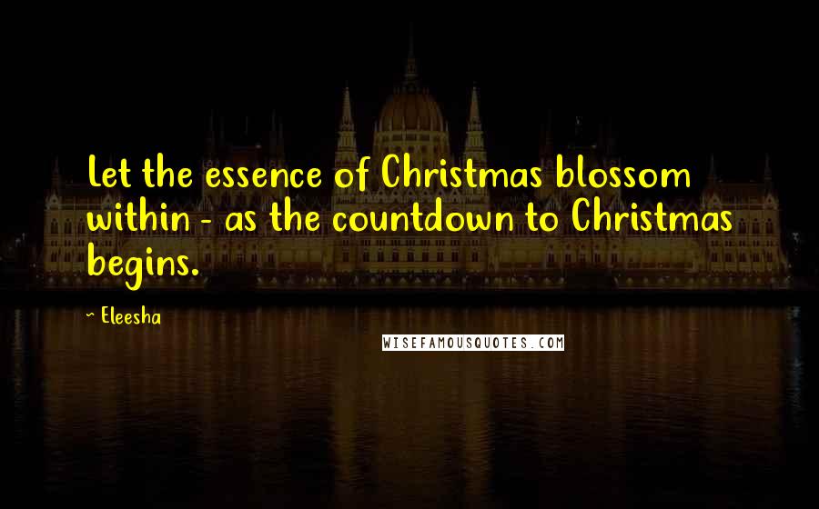 Eleesha Quotes: Let the essence of Christmas blossom within - as the countdown to Christmas begins.