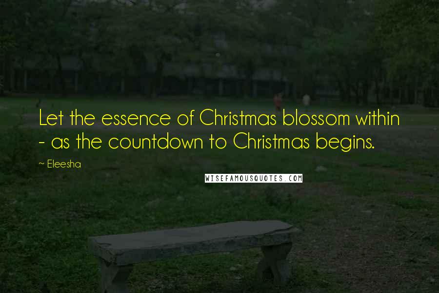 Eleesha Quotes: Let the essence of Christmas blossom within - as the countdown to Christmas begins.