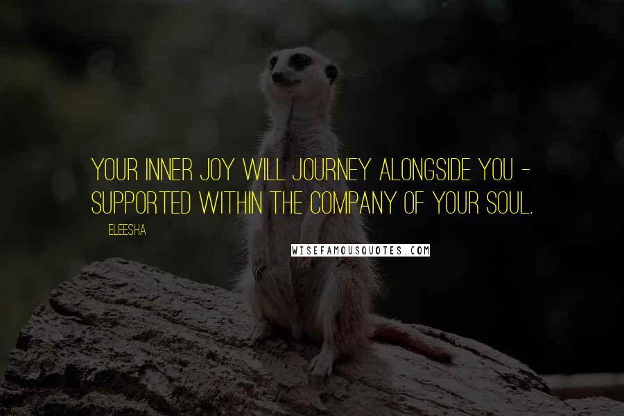 Eleesha Quotes: Your inner joy will journey alongside you - supported within the company of your Soul.