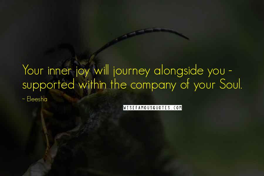 Eleesha Quotes: Your inner joy will journey alongside you - supported within the company of your Soul.