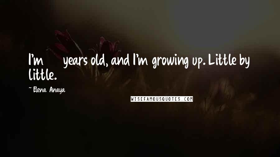 Elena Anaya Quotes: I'm 36 years old, and I'm growing up. Little by little.