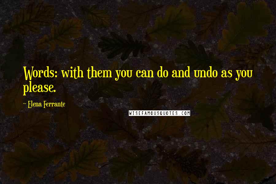 Elena Ferrante Quotes: Words: with them you can do and undo as you please.