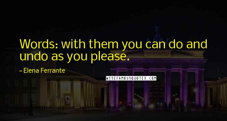 Elena Ferrante Quotes: Words: with them you can do and undo as you please.