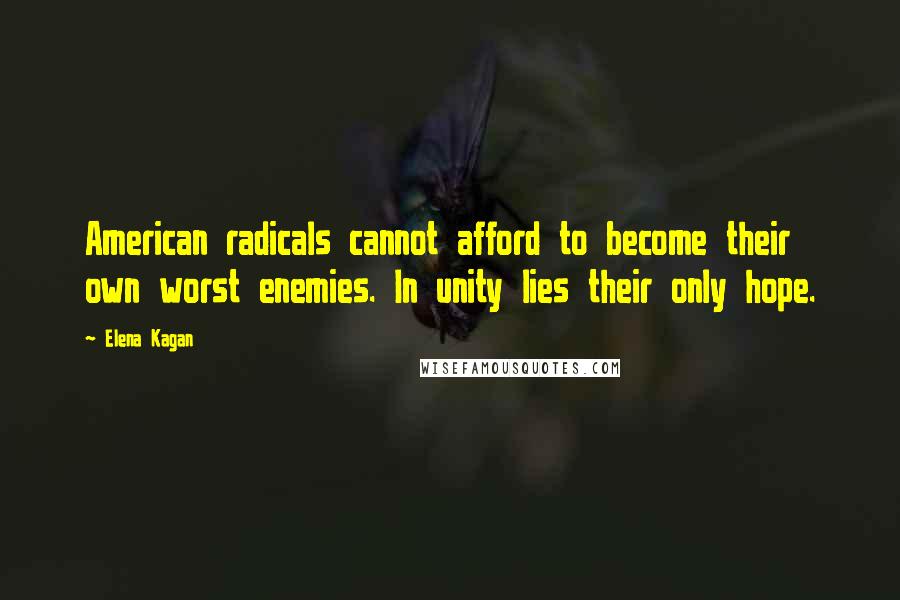 Elena Kagan Quotes: American radicals cannot afford to become their own worst enemies. In unity lies their only hope.