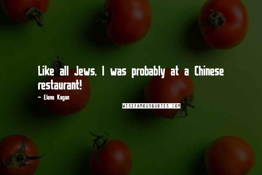 Elena Kagan Quotes: Like all Jews, I was probably at a Chinese restaurant!