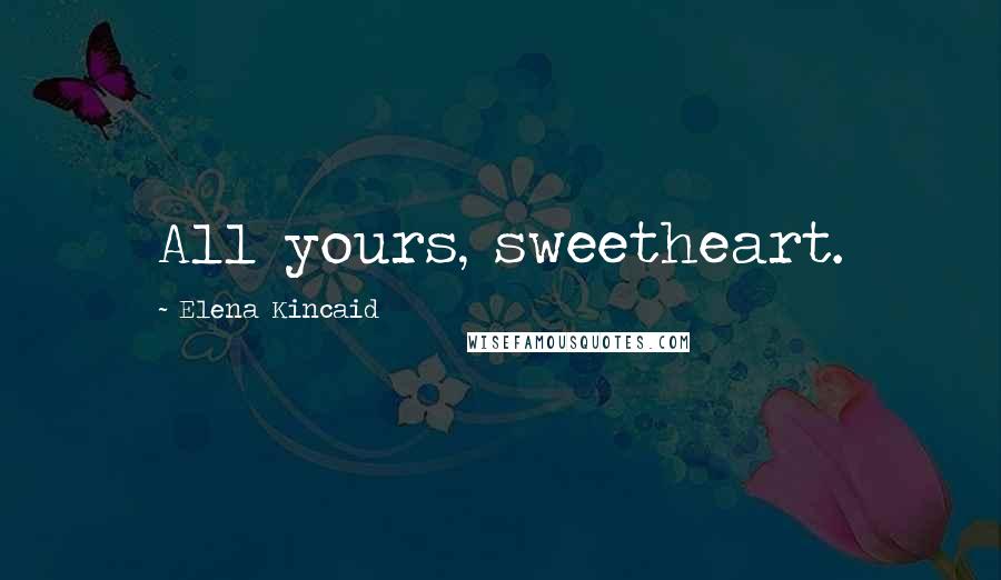 Elena Kincaid Quotes: All yours, sweetheart.