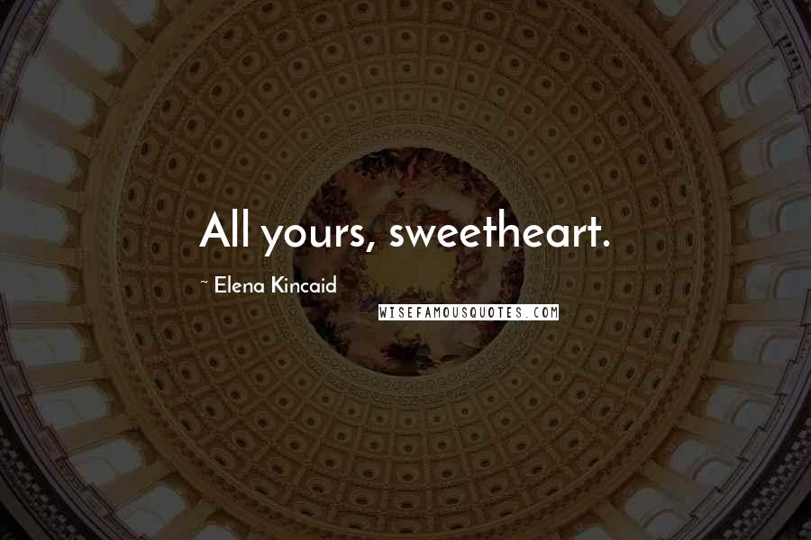 Elena Kincaid Quotes: All yours, sweetheart.