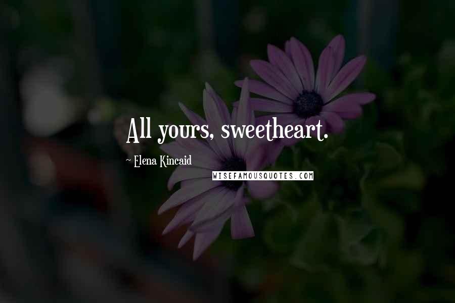 Elena Kincaid Quotes: All yours, sweetheart.