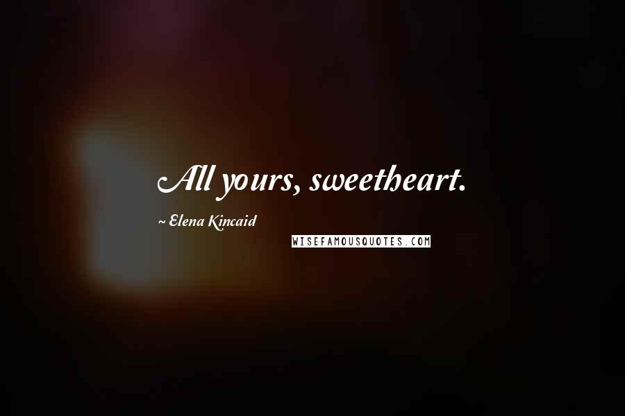 Elena Kincaid Quotes: All yours, sweetheart.