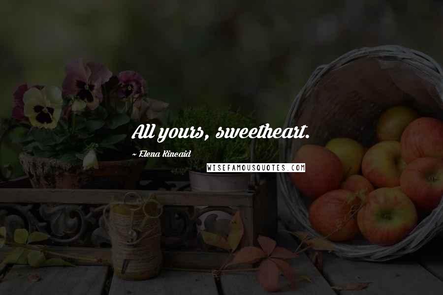 Elena Kincaid Quotes: All yours, sweetheart.