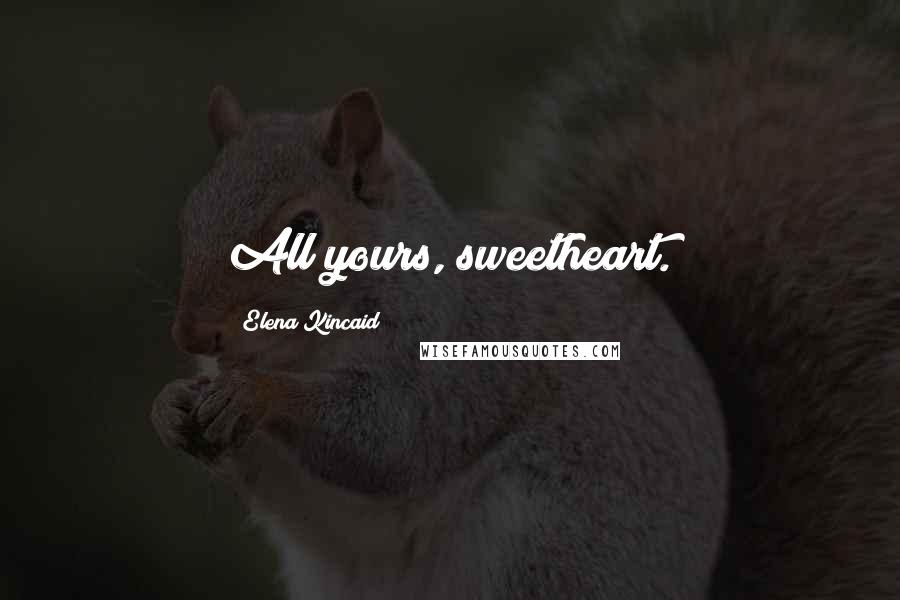 Elena Kincaid Quotes: All yours, sweetheart.