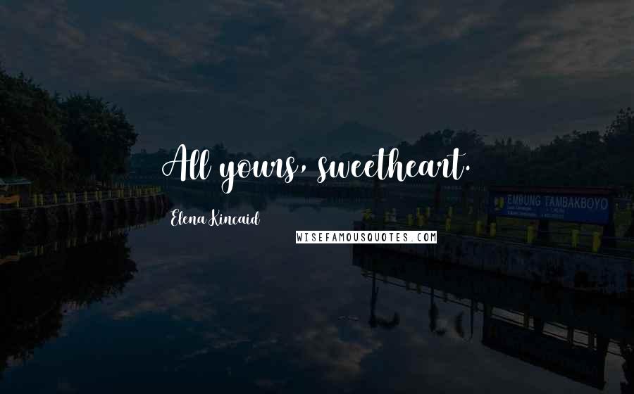 Elena Kincaid Quotes: All yours, sweetheart.