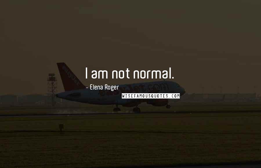 Elena Roger Quotes: I am not normal.