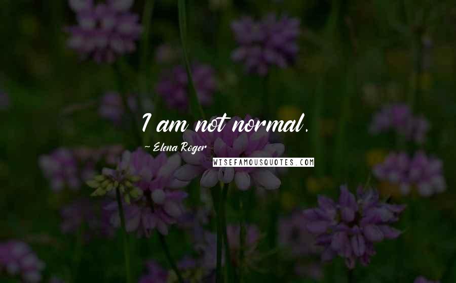 Elena Roger Quotes: I am not normal.