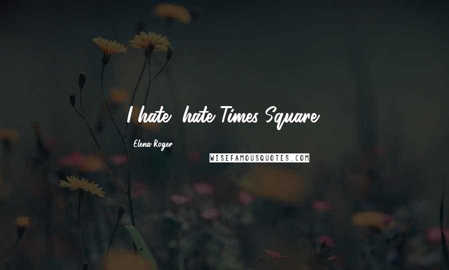 Elena Roger Quotes: I hate, hate Times Square!