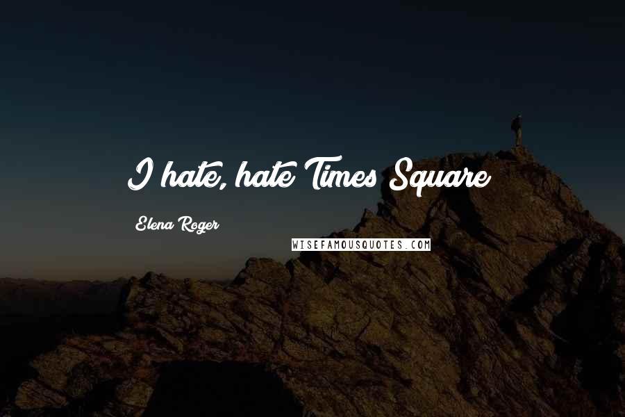 Elena Roger Quotes: I hate, hate Times Square!