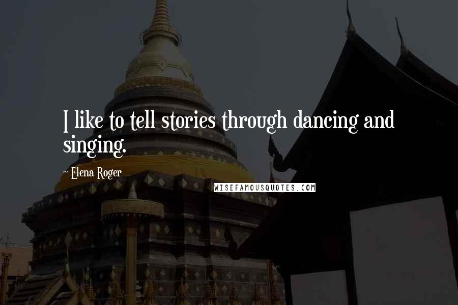 Elena Roger Quotes: I like to tell stories through dancing and singing.