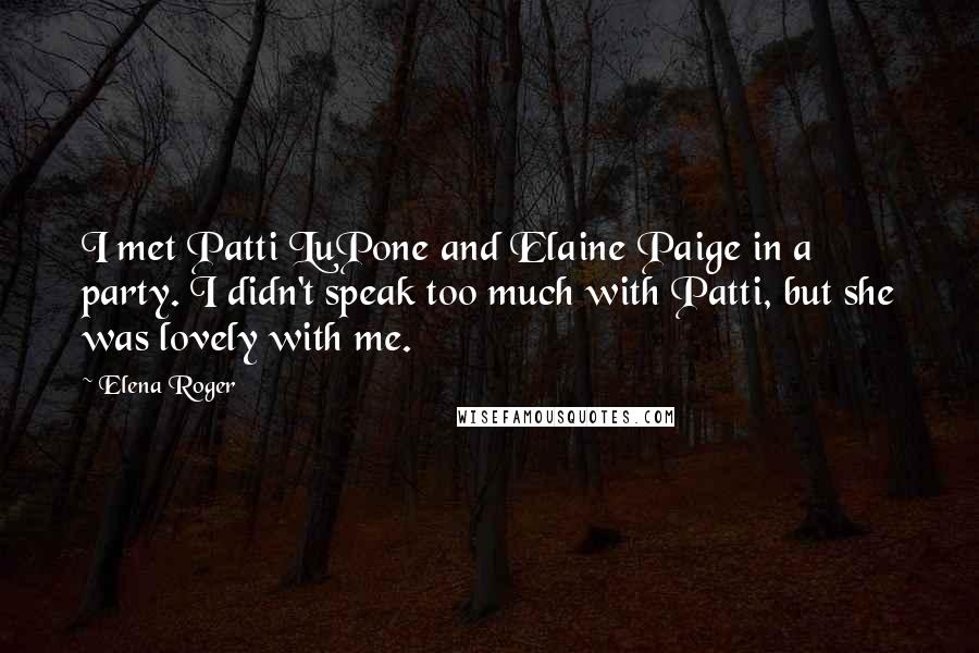 Elena Roger Quotes: I met Patti LuPone and Elaine Paige in a party. I didn't speak too much with Patti, but she was lovely with me.