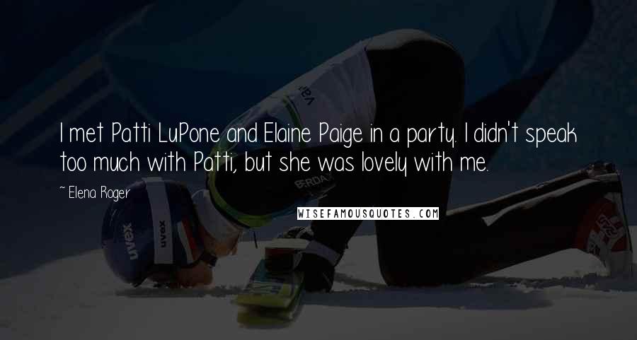 Elena Roger Quotes: I met Patti LuPone and Elaine Paige in a party. I didn't speak too much with Patti, but she was lovely with me.