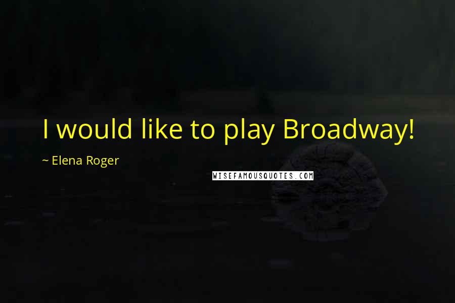 Elena Roger Quotes: I would like to play Broadway!