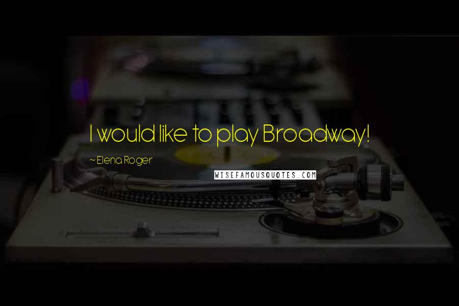 Elena Roger Quotes: I would like to play Broadway!