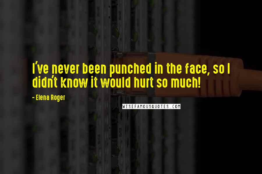 Elena Roger Quotes: I've never been punched in the face, so I didn't know it would hurt so much!