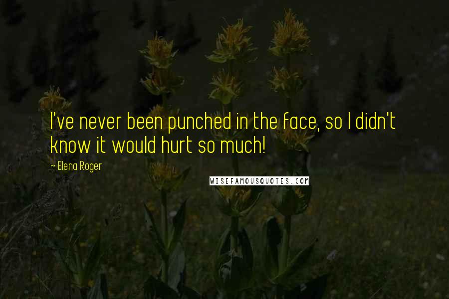 Elena Roger Quotes: I've never been punched in the face, so I didn't know it would hurt so much!