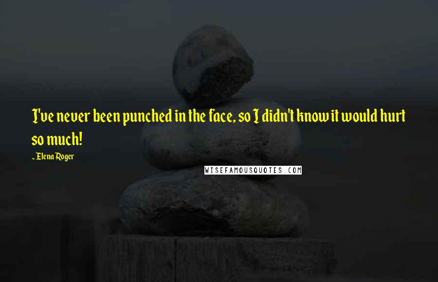 Elena Roger Quotes: I've never been punched in the face, so I didn't know it would hurt so much!