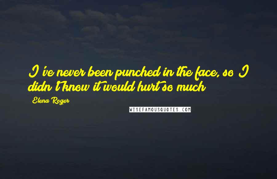 Elena Roger Quotes: I've never been punched in the face, so I didn't know it would hurt so much!