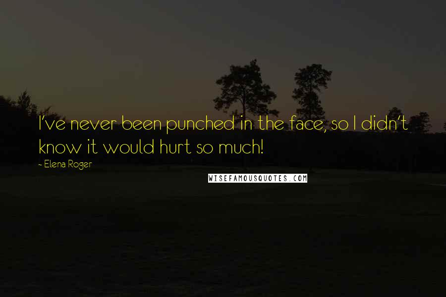 Elena Roger Quotes: I've never been punched in the face, so I didn't know it would hurt so much!