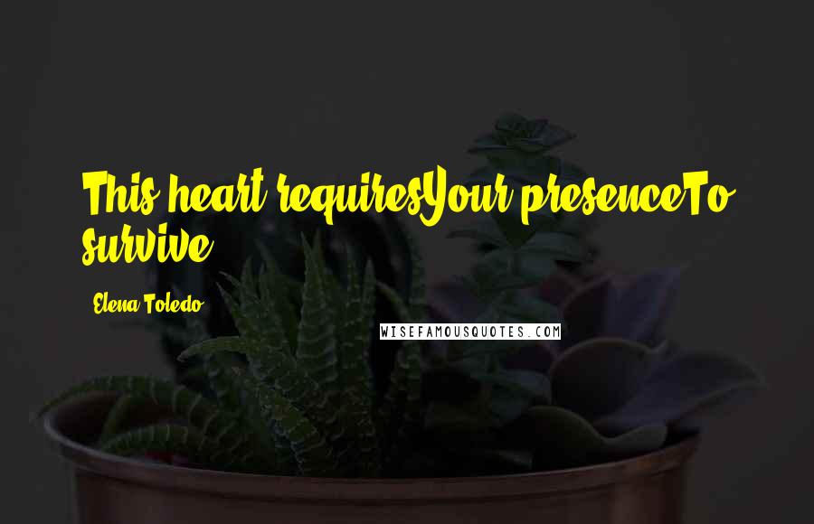 Elena Toledo Quotes: This heart requiresYour presenceTo survive