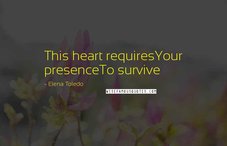 Elena Toledo Quotes: This heart requiresYour presenceTo survive