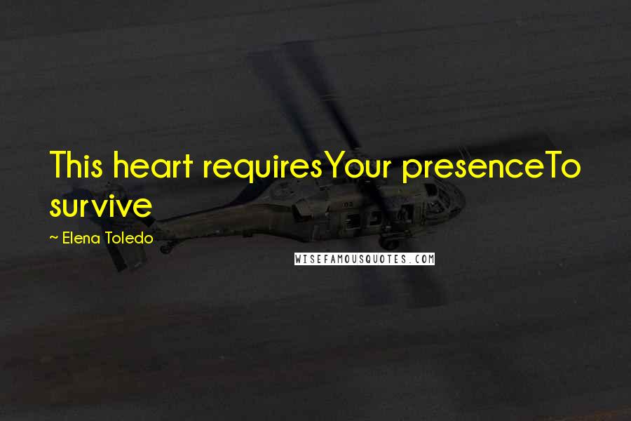 Elena Toledo Quotes: This heart requiresYour presenceTo survive