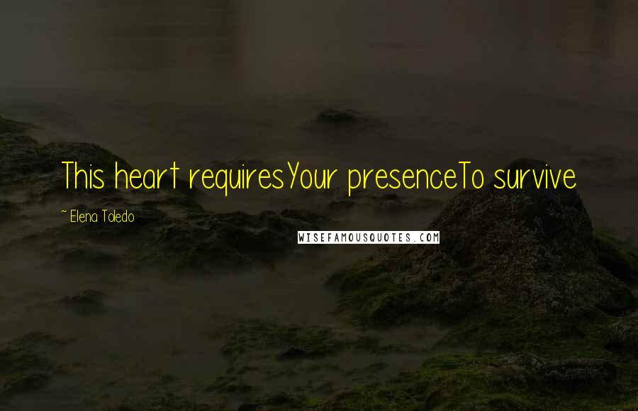 Elena Toledo Quotes: This heart requiresYour presenceTo survive