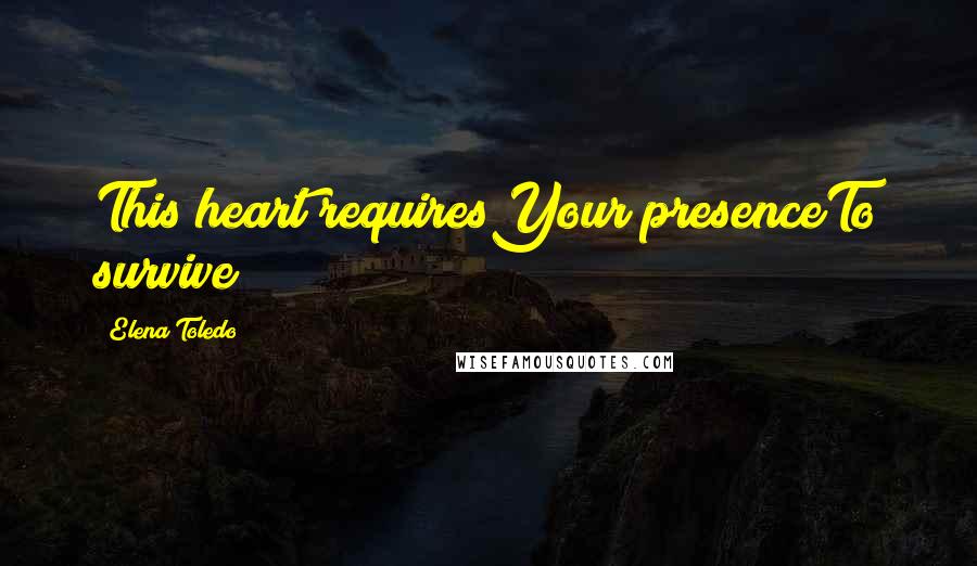 Elena Toledo Quotes: This heart requiresYour presenceTo survive