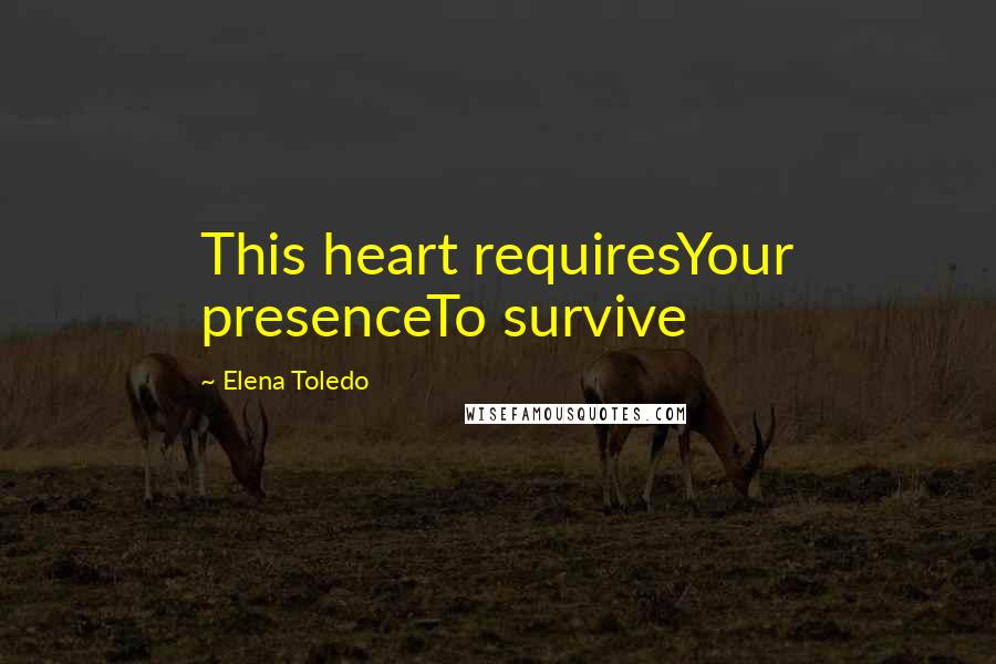 Elena Toledo Quotes: This heart requiresYour presenceTo survive