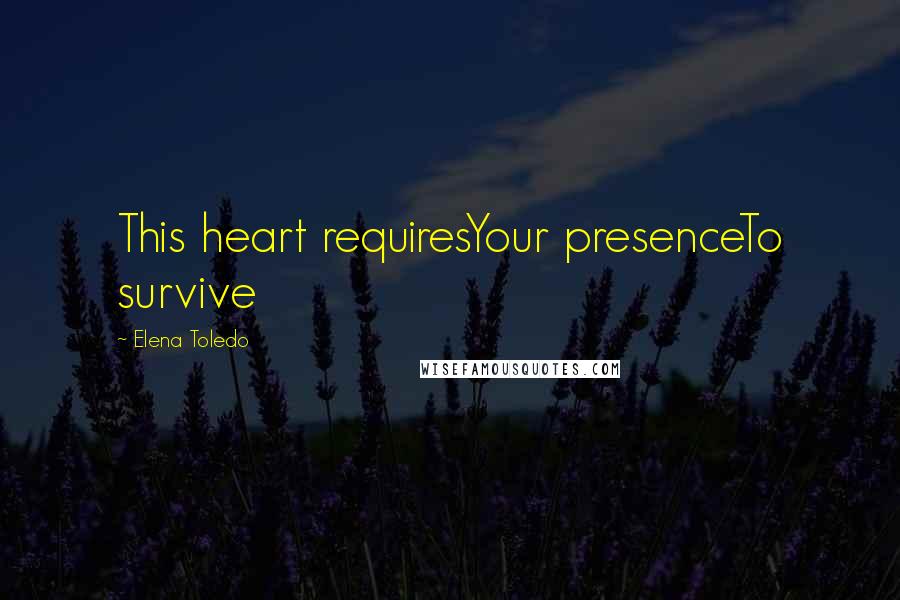 Elena Toledo Quotes: This heart requiresYour presenceTo survive