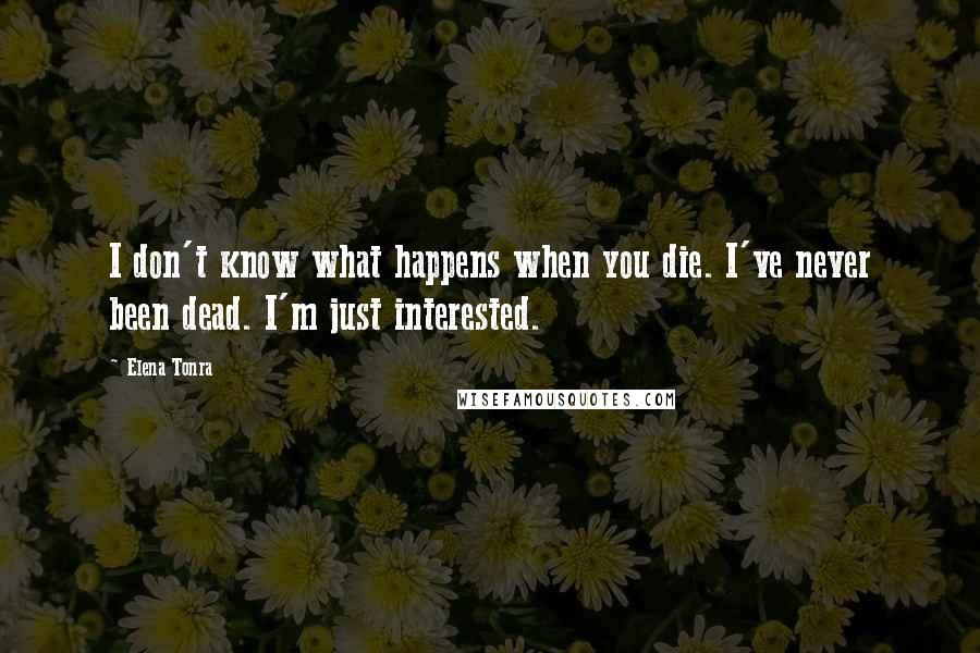 Elena Tonra Quotes: I don't know what happens when you die. I've never been dead. I'm just interested.