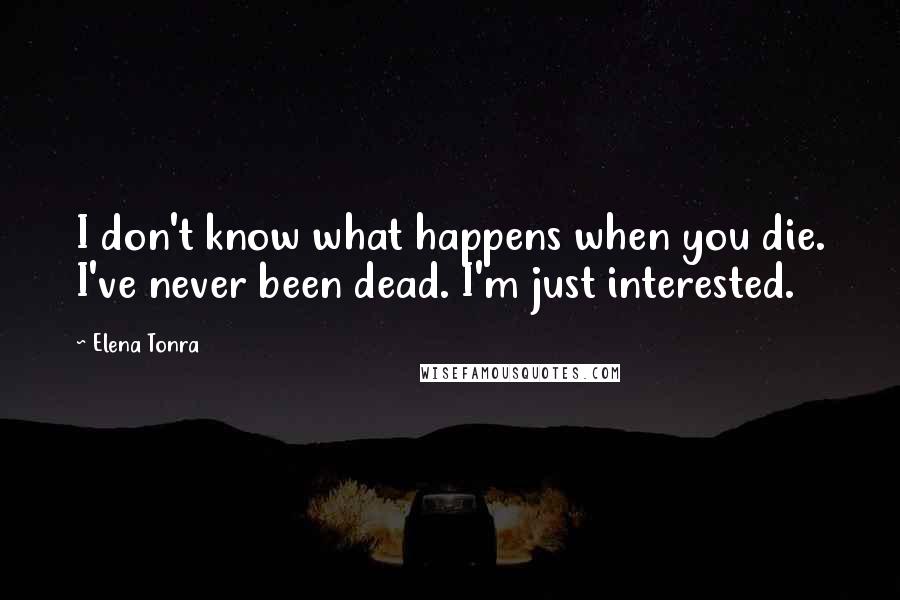 Elena Tonra Quotes: I don't know what happens when you die. I've never been dead. I'm just interested.